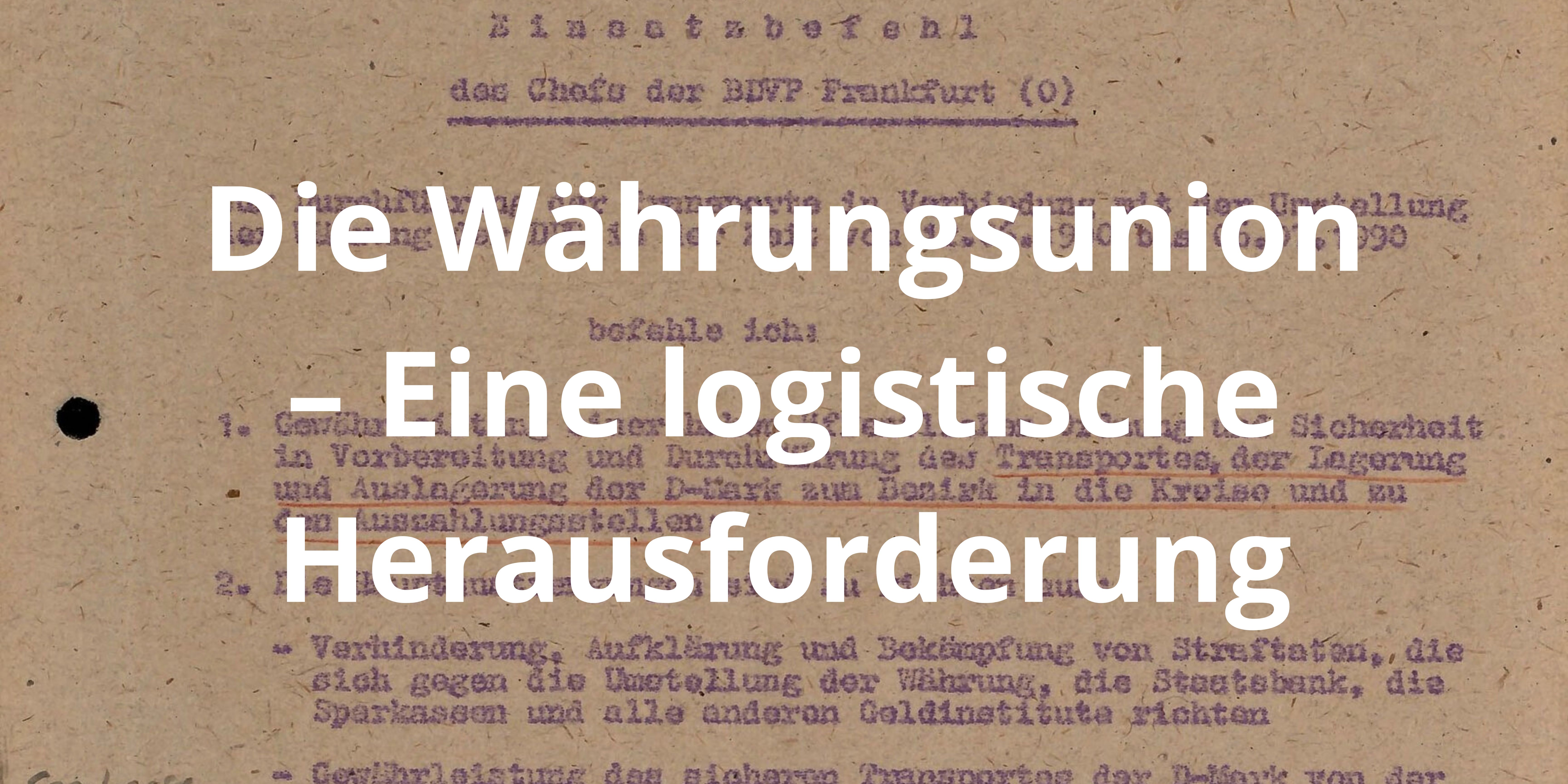 Die Währungsunion  – Eine logistische Herausforderung