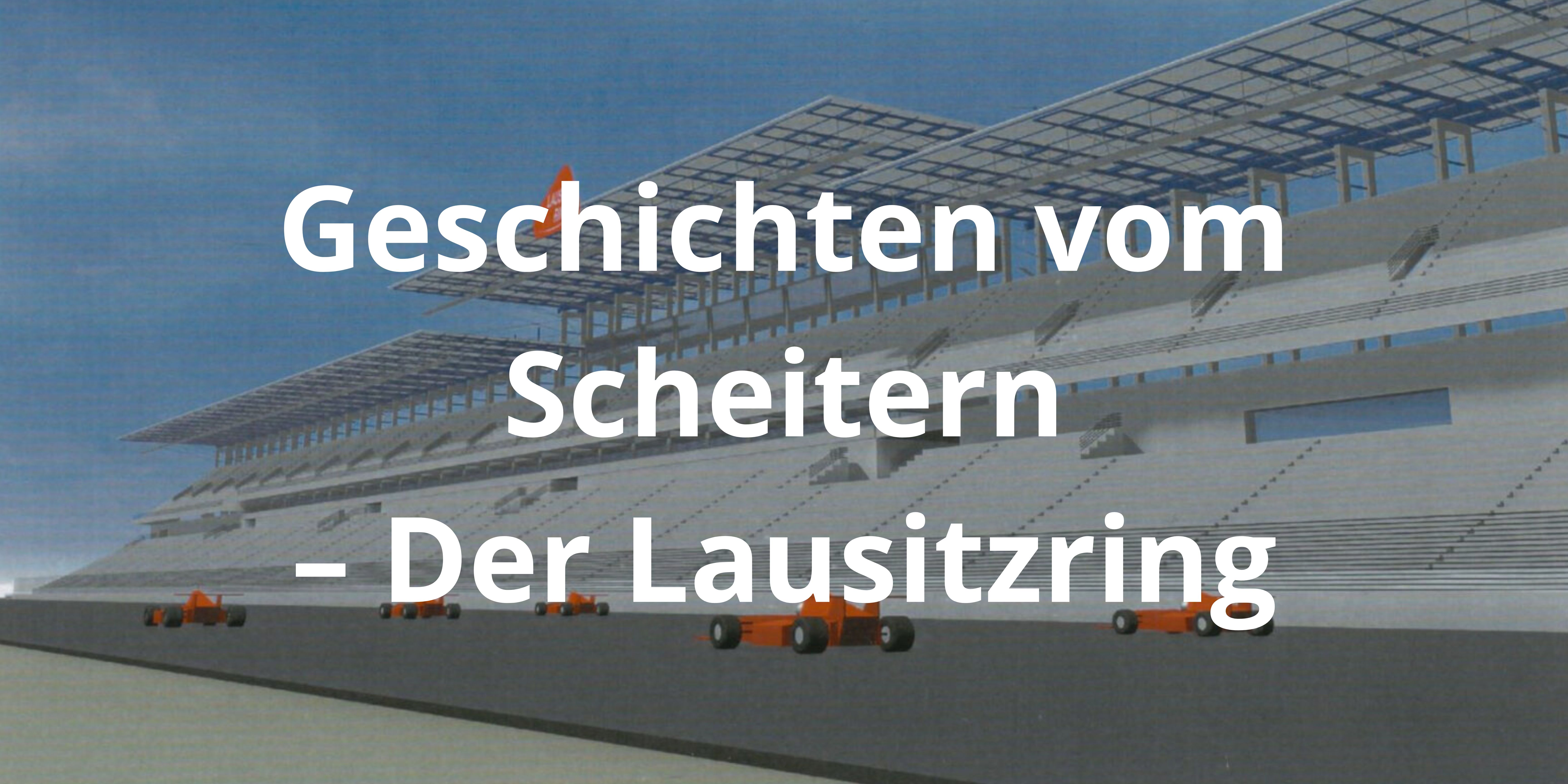 Geschichten vom Scheitern  – Der Lausitzring